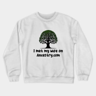 i met my wife on ancestry.com Crewneck Sweatshirt